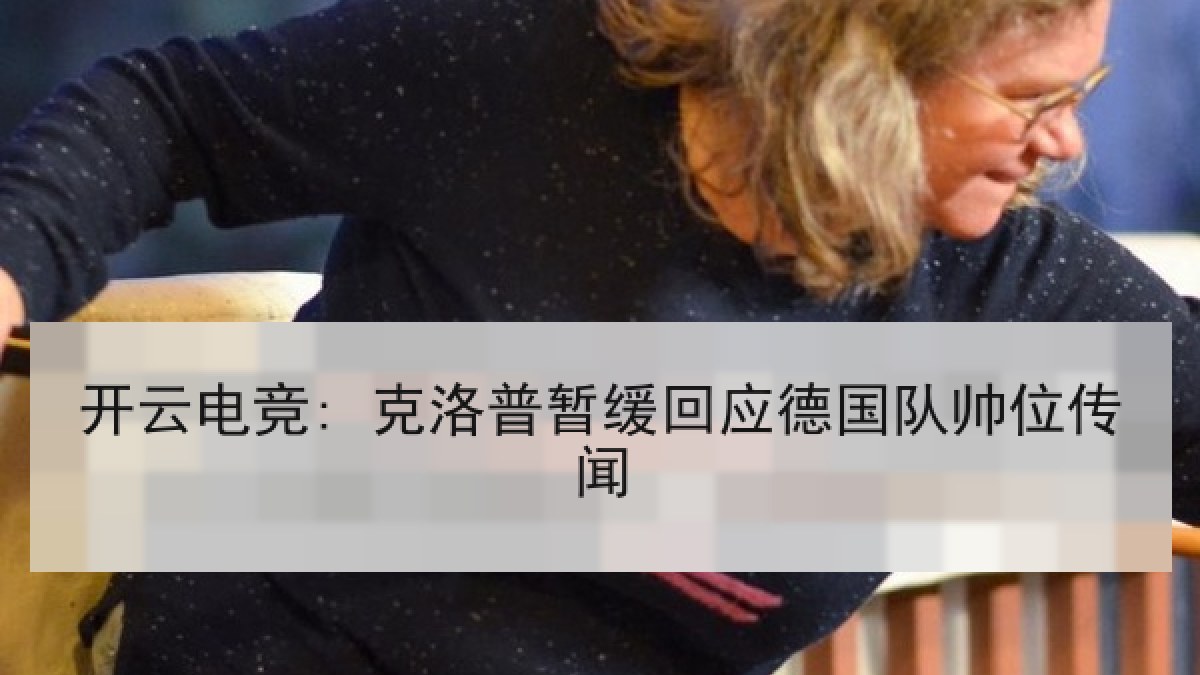 开云电竞: 克洛普暂缓回应德国队帅位传闻 开云电竞: 克洛普暂缓回应德国队帅位传闻